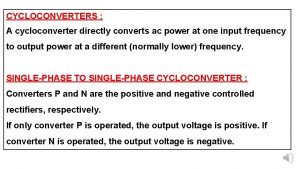 CYCLOCONVERTERS A cycloconverter directly converts ac power at