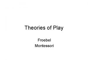 Theories of Play Froebel Montessori Froebel Friedrich Froebel