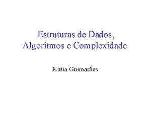 Estruturas de Dados Algoritmos e Complexidade Katia Guimares