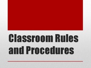 Classroom Rules and Procedures Be ontime ontask prepared