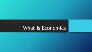 What is Economics Economic Choices Scarcity a limited