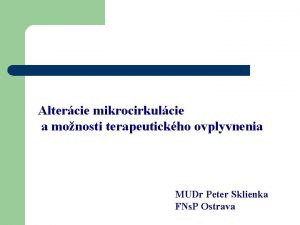 Altercie mikrocirkulcie a monosti terapeutickho ovplyvnenia MUDr Peter