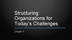 Structuring Organizations for Todays Challenges Chapter 8 Building