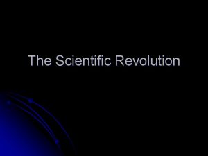 The Scientific Revolution Times start to change Scholars