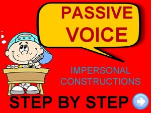 PASSIVE VOICE IMPERSONAL CONSTRUCTIONS STEP BY STEP When