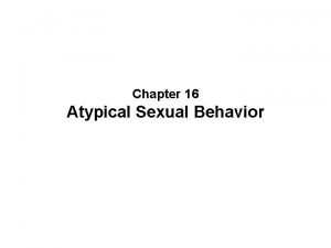 Chapter 16 Atypical Sexual Behavior What Constitutes Atypical