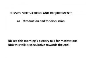 PHYSICS MOTIVATIONS AND REQUIREMENTS as introduction and for