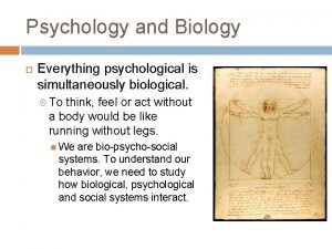 Psychology and Biology Everything psychological is simultaneously biological