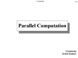 Complexity 19 1 Parallel Computation Complexity Andrei Bulatov