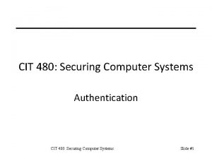 CIT 480 Securing Computer Systems Authentication CIT 480
