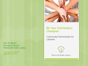 Be Your Communitys Champion Community Partnerships for Libraries