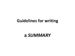 Guidelines for writing a SUMMARY A summary A