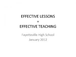 EFFECTIVE LESSONS EFFECTIVE TEACHING Fayetteville High School January