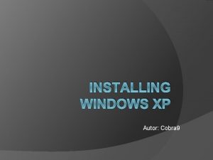 INSTALLING WINDOWS XP Autor Cobra 9 Windows XP