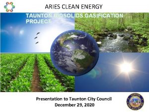 ARIES CLEAN ENERGY TAUNTON BIOSOLIDS GASIFICATION PROJECT Presentation
