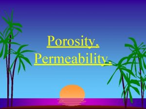 Porosity Permeability Porosity The amount of space in