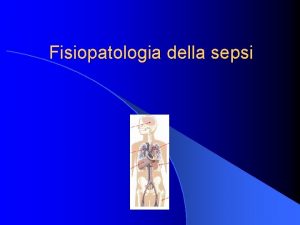 Fisiopatologia della sepsi Definizioni l Infezione l SIRS