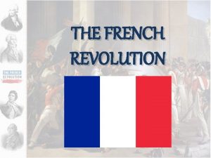 THE FRENCH REVOLUTION OBJECTIVES What caused this era