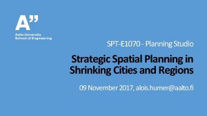 SPTE 1070 Planning Studio Strategic Spatial Planning in