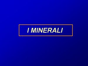 I MINERALI Gli atomi originano elementi che si