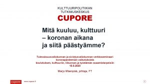 KULTTUURIPOLITIIKAN TUTKIMUSKESKUS CUPORE Mit kuuluu kulttuuri koronan aikana