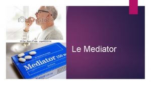 Le Mediator Introduction Le Mediator tait un mdicament