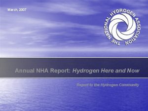 March 2007 Annual NHA Report Hydrogen Here and March 2007 Annual NHA Report Hydrogen Here and