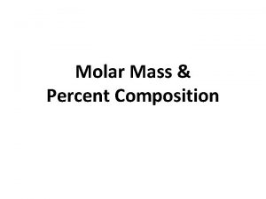 Molar Mass Percent Composition The mass of 1