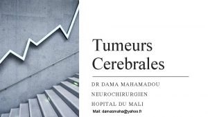 Tumeurs Cerebrales DR DAMA MAHAMADOU NEUROCHIRURGIEN HOPITAL DU