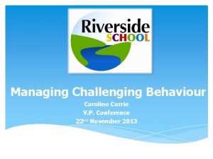Managing Challenging Behaviour Caroline Currie V P Conference