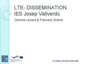 LTE DISSEMINATION IES Josep Vallverd Gemma Llovera Francesc