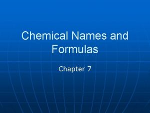 Chemical Names and Formulas Chapter 7 Chemical Formulas