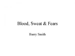 Blood Sweat Fears Barry Smith Outline Overview and