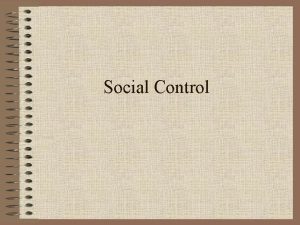 Social Control Social Control is the sum of