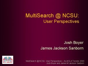 Multi Search NCSU User Perspectives Josh Boyer James