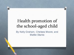 Health promotion of the schoolaged child By Kelly