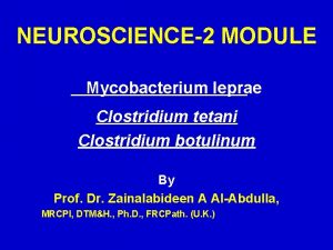 NEUROSCIENCE2 MODULE Mycobacterium leprae Clostridium tetani Clostridium botulinum
