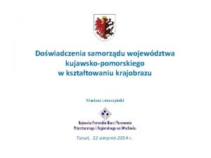 Dowiadczenia samorzdu wojewdztwa kujawskopomorskiego w ksztatowaniu krajobrazu Mariusz