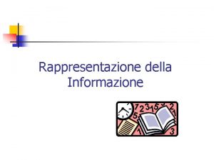 Rappresentazione della Informazione Codifica dellinformazione n Il calcolatore