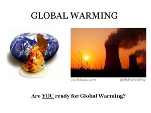 GLOBAL WARMING Are YOU ready for Global Warming