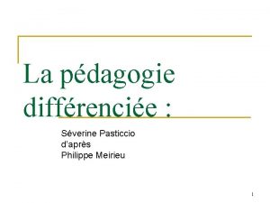 La pdagogie diffrencie Sverine Pasticcio daprs Philippe Meirieu