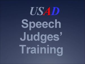 USAD Speech Judges Training Goals of Judges Training