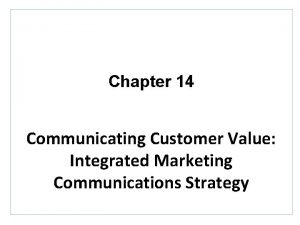 Chapter 14 Communicating Customer Value Integrated Marketing Communications