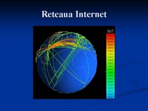 Reteaua Internet Internetretea foarte mare de calculatoare conecteaza