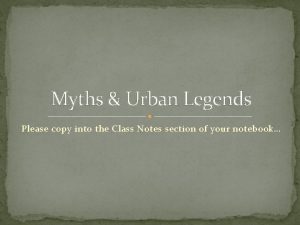 Myths Urban Legends Please copy into the Class