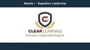 Module I Regulatory Leadership Executive Leadership Program Module