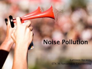 Noise Pollution Kathleen Recinos ETX 36 Sustainable Engineering