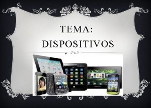 TEMA DISPOSITIVOS MVILES QU ES UN DISPOSITIVO MVIL