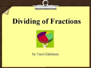 Dividing of Fractions by Carol Edelstein WARMUP When