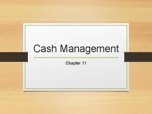 Cash Management Chapter 11 Cash Management Cash management